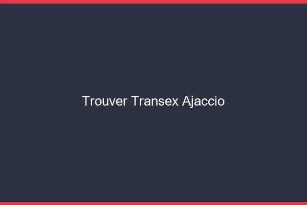 Trouver Transex Ajaccio