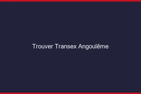 Trouver Transex Angoulême