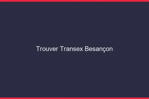 Trouver Transex Besançon