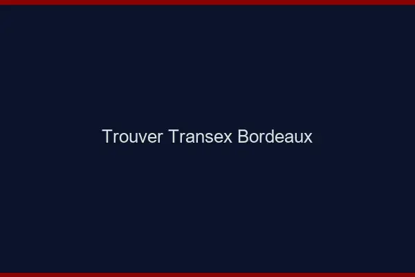 Trouver Transex Bordeaux