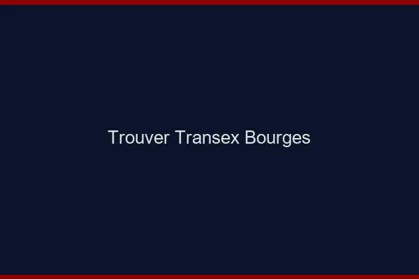 Trouver Transex Bourges
