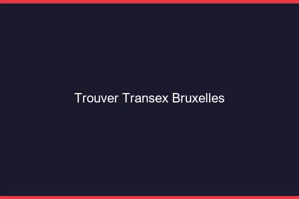 Trouver Transex Bruxelles
