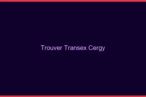 Trouver Transex Cergy