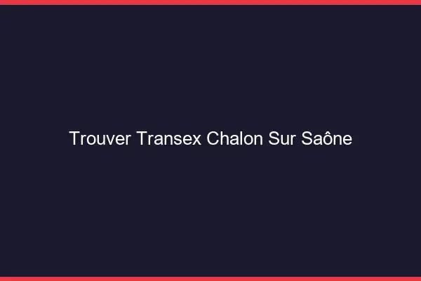 Trouver Transex Chalon-sur-Saône