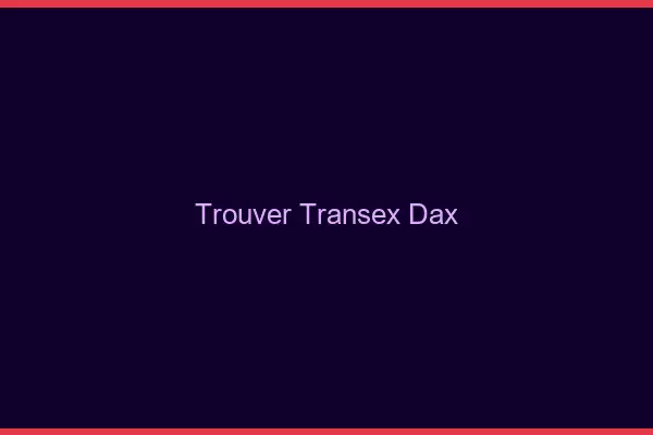 Trouver Transex Dax
