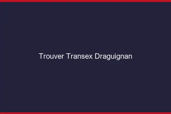 Trouver Transex Draguignan