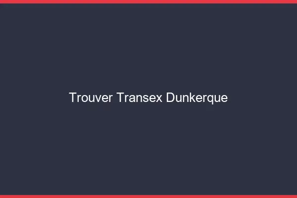 Trouver Transex Dunkerque