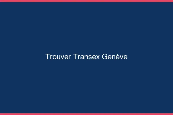 Trouver Transex Genève