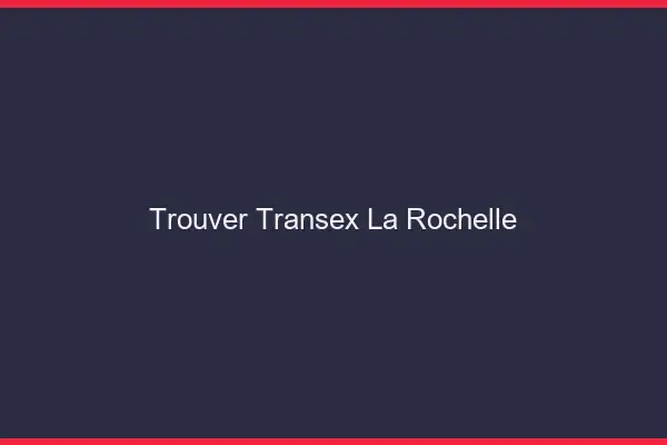Trouver Transex La Rochelle