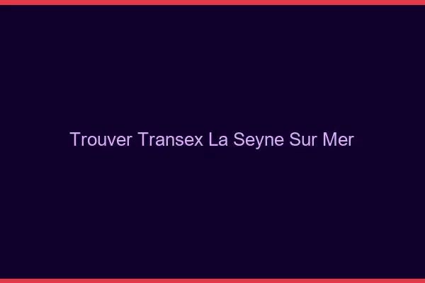 Trouver Transex La Seyne-sur-Mer