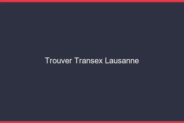 Trouver Transex Lausanne