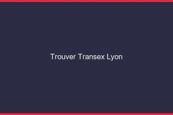 Trouver Transex Lyon