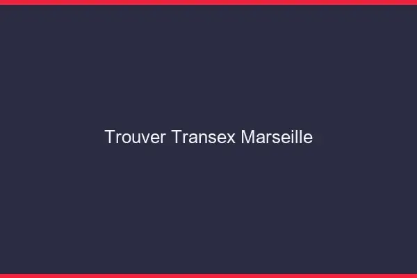 Trouver Transex Marseille