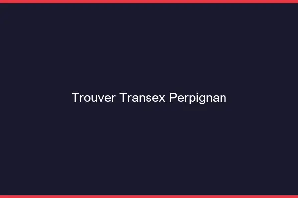 Trouver Transex Perpignan