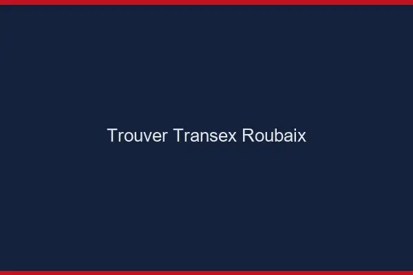Trouver Transex Roubaix