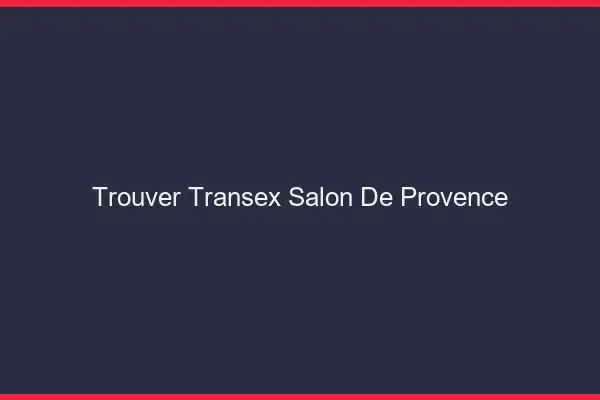 Trouver Transex Salon-de-Provence